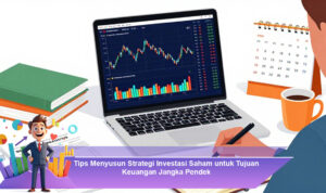 Tips-Menyusun-Strategi-Investasi-Saham-untuk-Tujuan-Keuangan-Jangka-Pendek